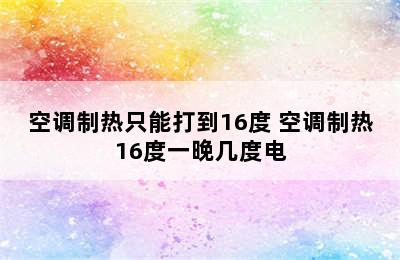 空调制热只能打到16度 空调制热16度一晚几度电